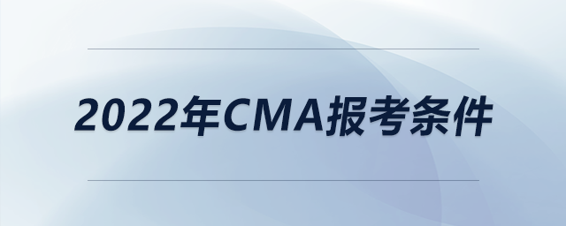 2022年cma報考條件