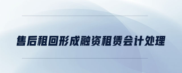 售后租回形成融資租賃會計處理 售后租回形成融資租賃會計處理