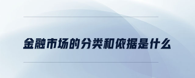 金融市場的分類和依據(jù)是什么 金融市場的分類和依據(jù)是什么