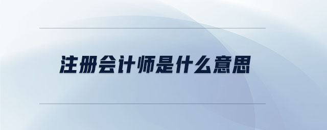 注冊會(huì)計(jì)師是什么意思