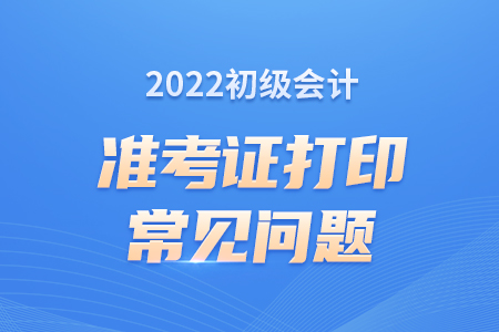 2022初級(jí)會(huì)計(jì)考試忘記打印準(zhǔn)考證怎么辦？