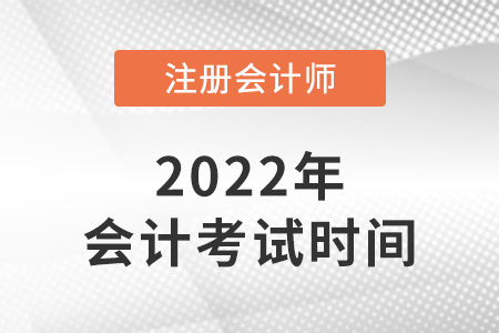 2022年湖南省湘西注冊(cè)會(huì)計(jì)師會(huì)計(jì)考試時(shí)間