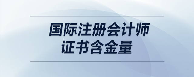 國(guó)際注冊(cè)會(huì)計(jì)師證書含金量