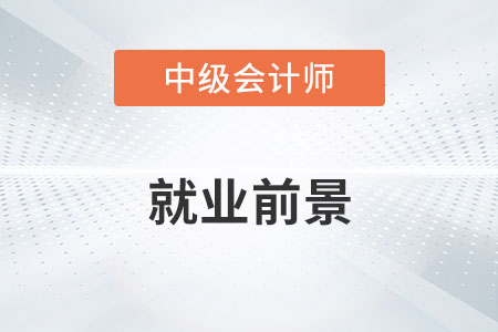 中級會計(jì)就業(yè)前景如何？