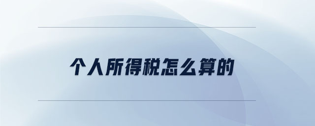 個人所得稅怎么算的 個人所得稅怎么算的