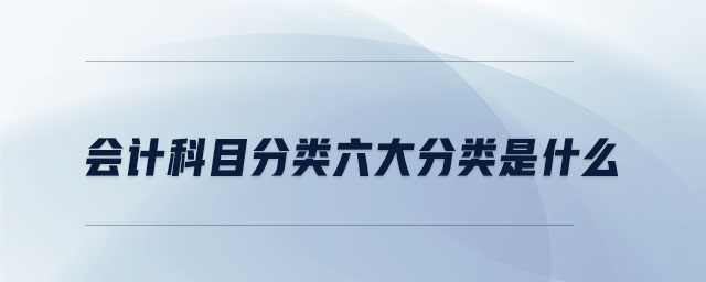 會(huì)計(jì)科目分類六大分類是什么