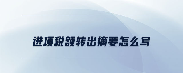 進(jìn)項(xiàng)稅額轉(zhuǎn)出摘要怎么寫(xiě)