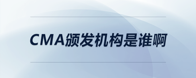 cma頒發(fā)機(jī)構(gòu)是誰啊 cma頒發(fā)機(jī)構(gòu)是誰啊