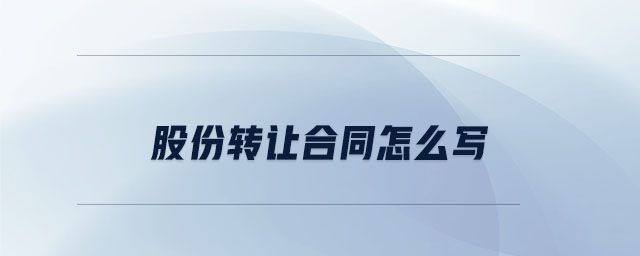 股份轉(zhuǎn)讓合同怎么寫