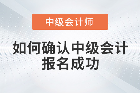 如何確認(rèn)中級(jí)會(huì)計(jì)報(bào)名成功？