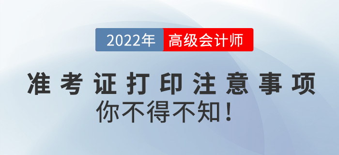 2022高級(jí)會(huì)計(jì)師準(zhǔn)考證打印需注意事項(xiàng)，你不得不知！