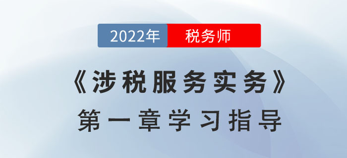 2022年稅務(wù)師《涉稅服務(wù)實(shí)務(wù)》第一章學(xué)習(xí)指導(dǎo)：導(dǎo)論
