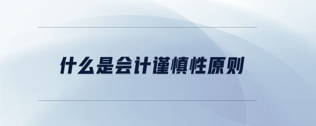 什么是會計謹(jǐn)慎性原則