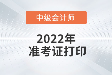2022年寧夏中級(jí)會(huì)計(jì)準(zhǔn)考證打印時(shí)間在8月10日前發(fā)布