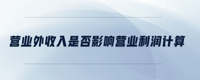 營業(yè)外收入是否影響營業(yè)利潤計算