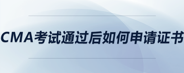 cma考試通過(guò)后如何申請(qǐng)證書(shū) cma考試通過(guò)后如何申請(qǐng)證書(shū)