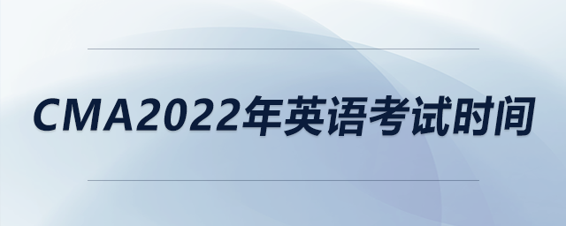 cma2022年英語考試時間 cma2022年英語考試時間