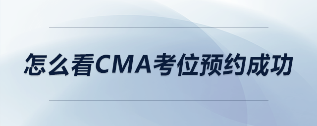 怎么看cma考位預(yù)約成功