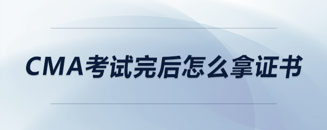 cma考試完后怎么拿證書 cma考試完后怎么拿證書