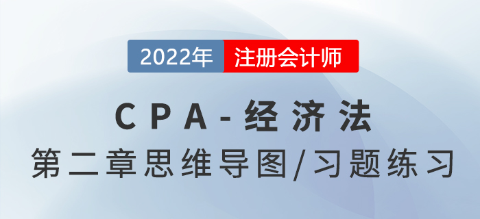 2022年注冊(cè)會(huì)計(jì)師《經(jīng)濟(jì)法》第二章思維導(dǎo)圖+章節(jié)練習(xí) 2022年注冊(cè)會(huì)計(jì)師《經(jīng)濟(jì)法》第二章思維導(dǎo)圖+章節(jié)練習(xí)