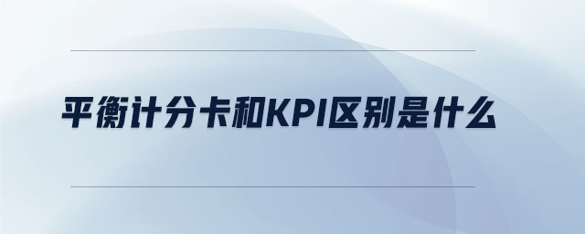 平衡計(jì)分卡和kpi區(qū)別是什么