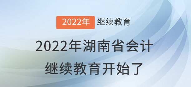 2022年湖南省會計繼續(xù)教育開始了！