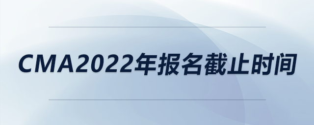 cma2022年報名截止時間