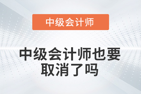 中級會(huì)計(jì)師也要取消了嗎？