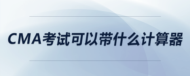 cma考試可以帶什么計算器