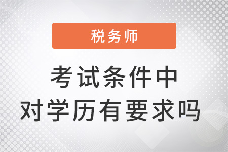 稅務(wù)師考試條件中對學(xué)歷有要求嗎？