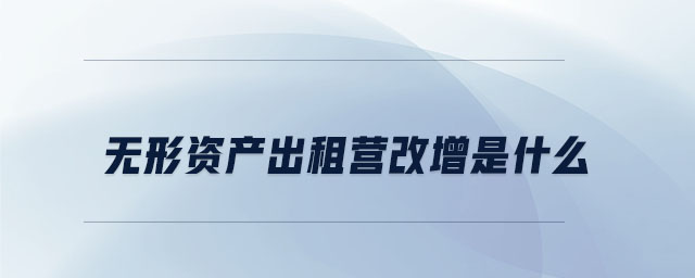 無形資產(chǎn)出租營改增是什么
