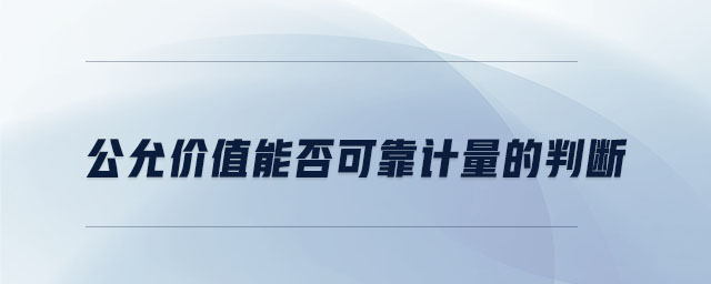 公允價(jià)值能否可靠計(jì)量的判斷