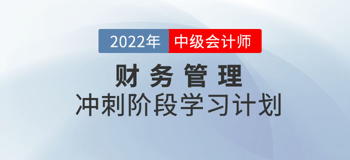 2022年中級(jí)會(huì)計(jì)《財(cái)務(wù)管理》沖刺階段學(xué)習(xí)計(jì)劃，火速圍觀！