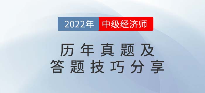 2022年中級經(jīng)濟師歷年真題及答題技巧分享 2022年中級經(jīng)濟師歷年真題及答題技巧分享