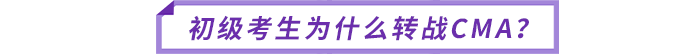 初級考生為什么轉(zhuǎn)戰(zhàn)CMA？