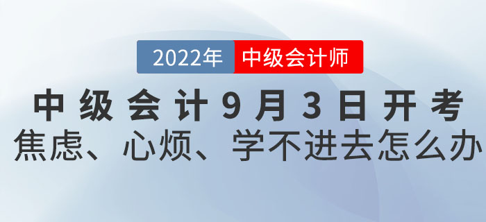 2022年中級會計9月3日開考！焦慮、心煩、學不進去怎么辦？