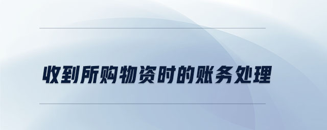 收到所購物資時的賬務處理 收到所購物資時的賬務處理