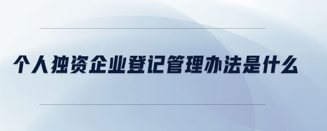 個人獨資企業(yè)登記管理辦法是什么