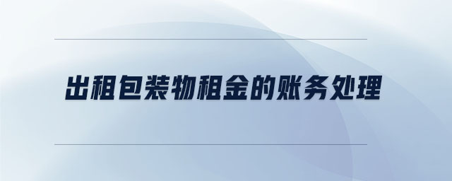 出租包裝物租金的賬務處理 出租包裝物租金的賬務處理