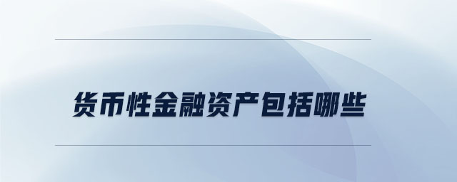 貨幣性金融資產包括哪些 貨幣性金融資產包括哪些