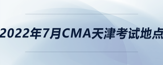 2022年7月cma天津考試地點