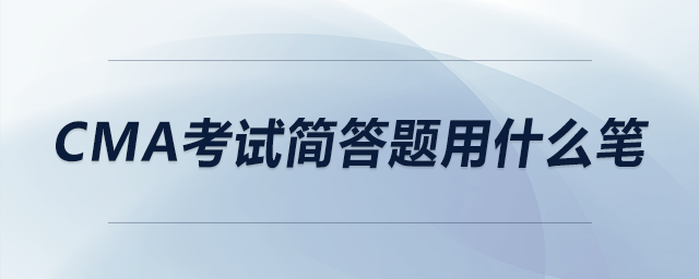 cma考試簡(jiǎn)答題用什么筆