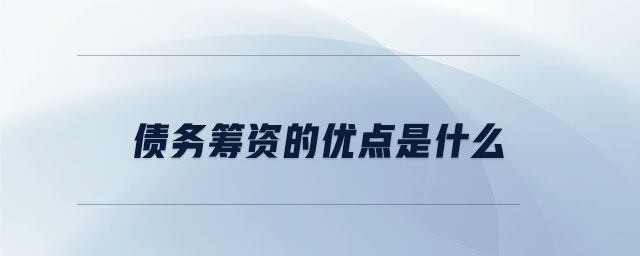 債務(wù)籌資的優(yōu)點(diǎn)是什么 債務(wù)籌資的優(yōu)點(diǎn)是什么