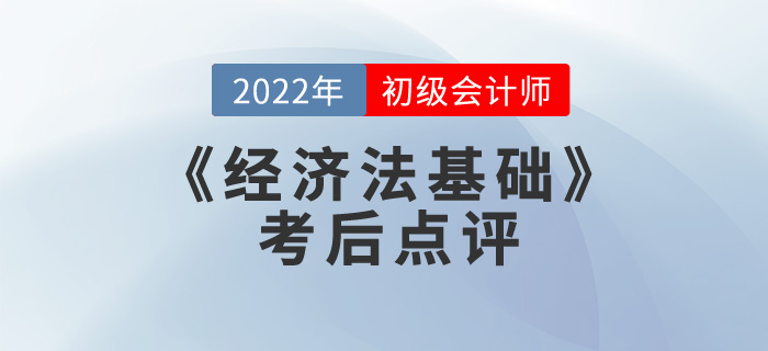 東奧斌哥2022年初級會計《經(jīng)濟法基礎》考后點評第十二場 東奧斌哥2022年初級會計《經(jīng)濟法基礎》考后點評第十二場