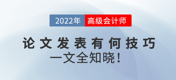 2022年高級會計師論文發(fā)表有何技巧？一文全知曉！