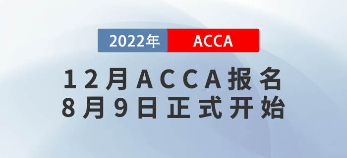 考生注意！2022年12月ACCA考試報(bào)名8月9日正式開(kāi)始！