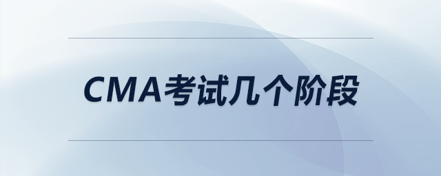cma考試幾個(gè)階段