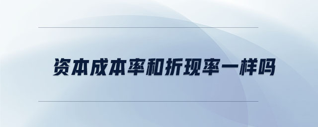 資本成本率和折現(xiàn)率一樣嗎