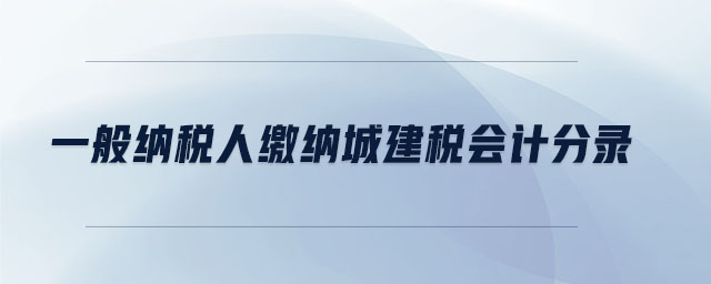 一般納稅人繳納城建稅會計分錄
