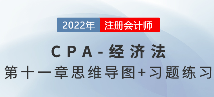 2022年注會經濟法第十一章思維導圖+章節(jié)練習 2022年注會經濟法第十一章思維導圖+章節(jié)練習